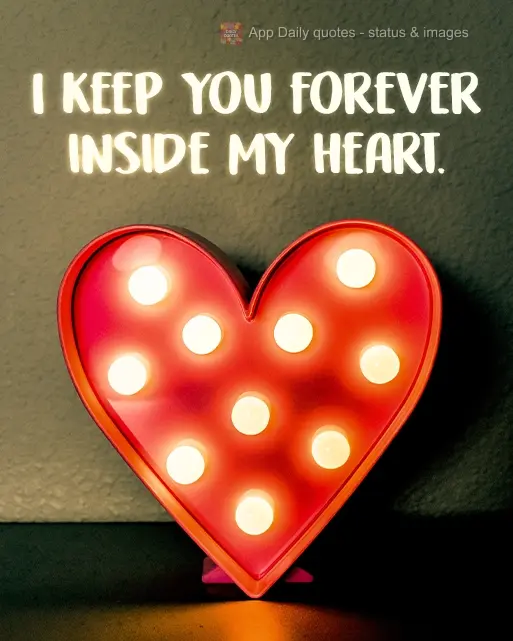 I hold you forever inside my heart.