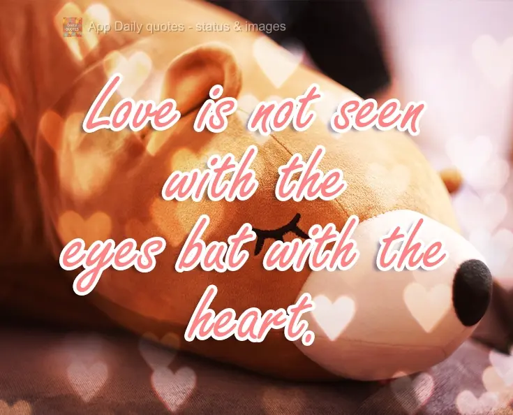 Love is not seen with the eyes but with the heart.