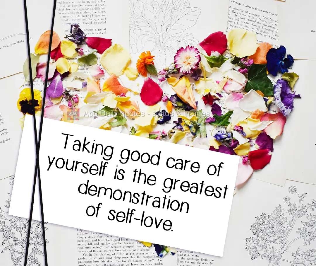 Taking good care of yourself is the greatest demonstration of self-love.