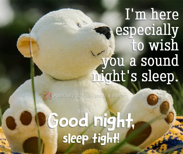 I'm here especially to wish you a peaceful night's sleep. Good night, sleep tight!