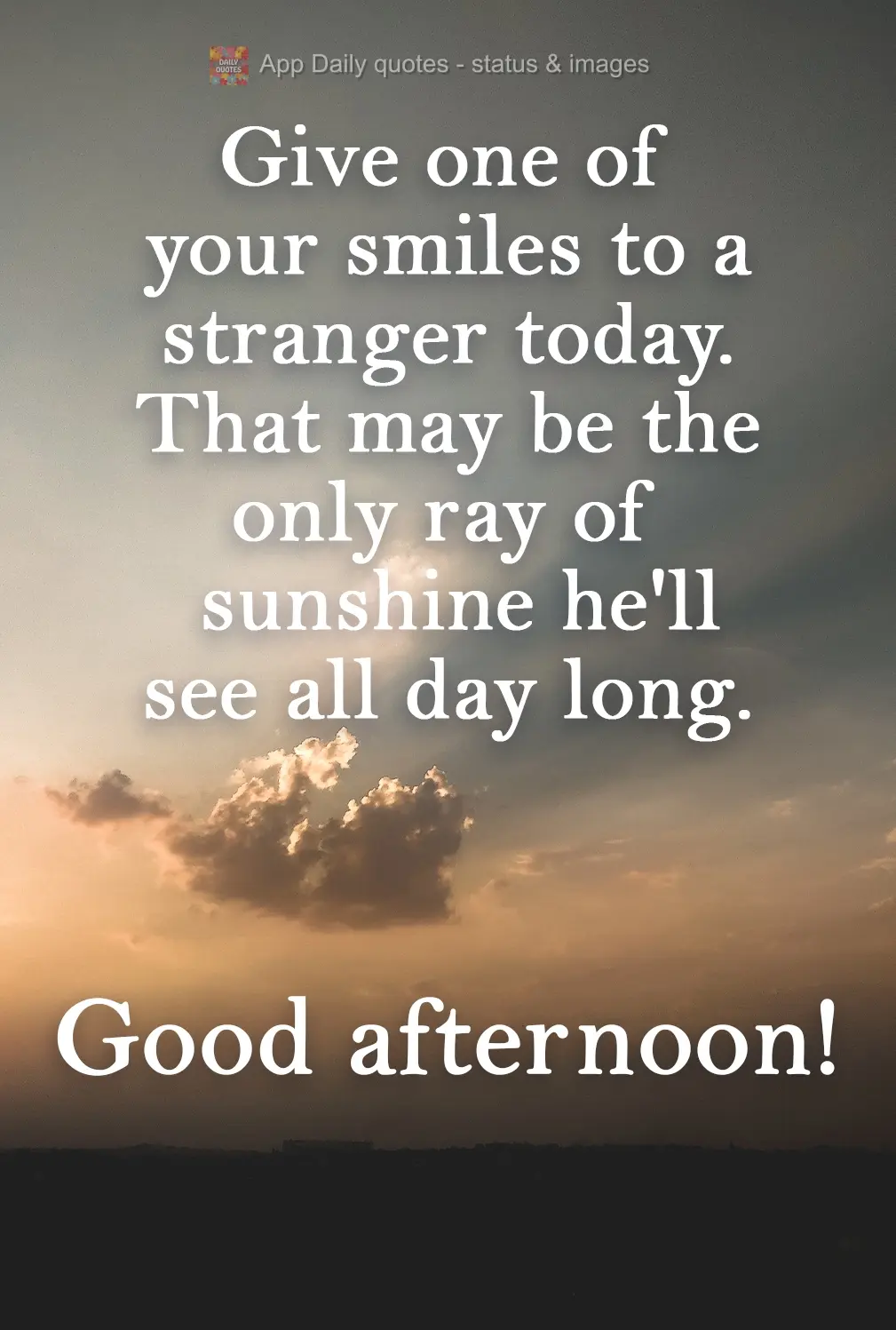 Dê hoje um dos seus sorrisos a um estranho. Esse pode ser o único raio de sol que ele verá durante todo o dia. Boa Tarde!