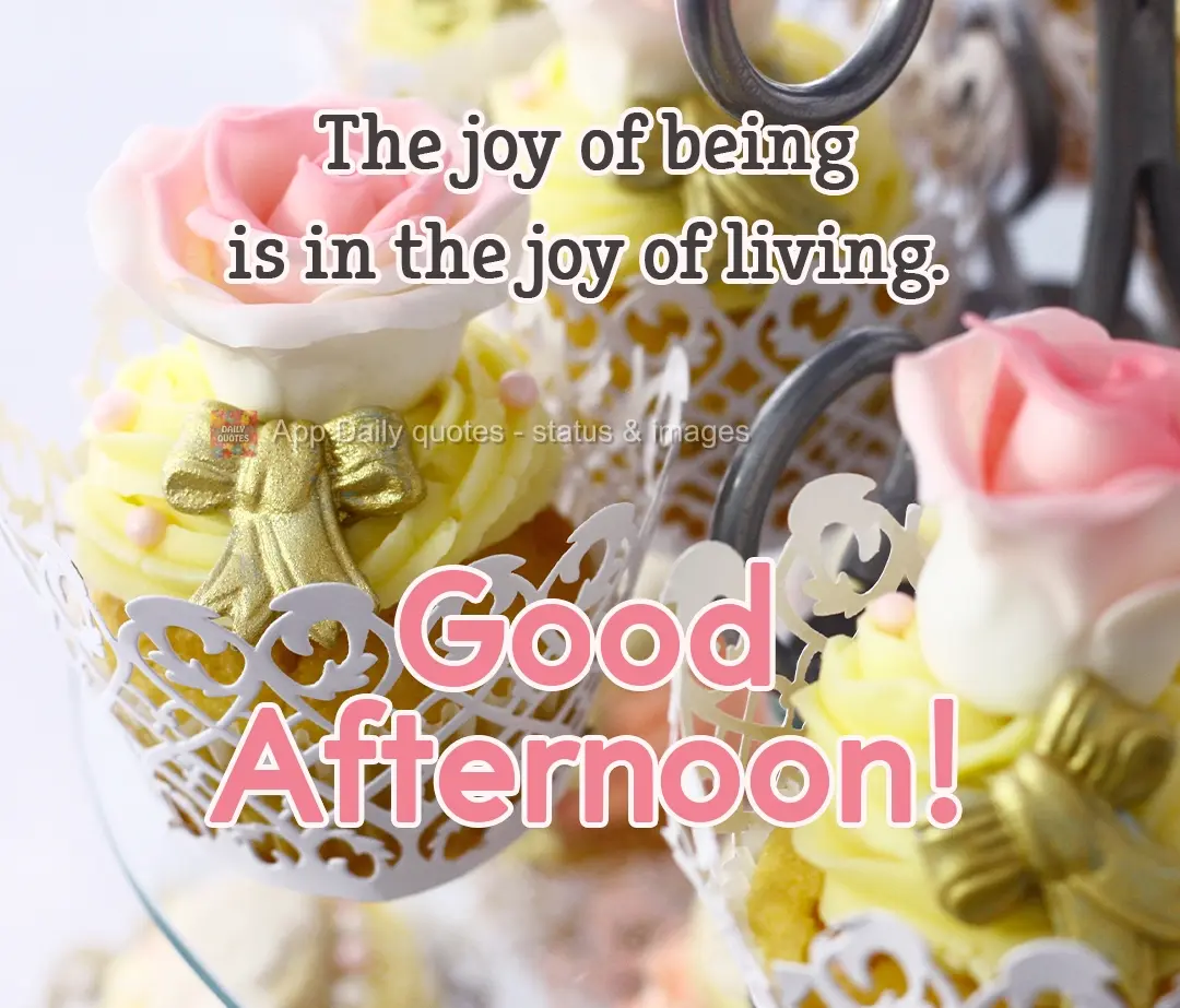 A alegria de ser está na alegria de viver. Boa Tarde!