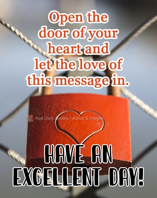 Abra a porta do seu coração e deixe o carinho dessa mensagem entrar. Tenha um excelente dia.