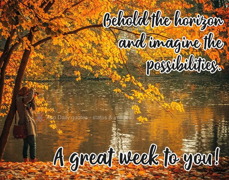 Behold the horizon and imagine the possibilities. Wishing you a great week!