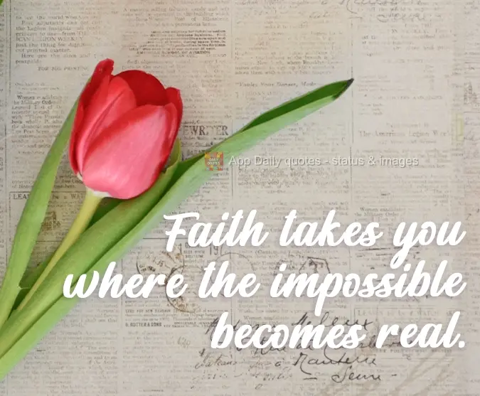 Faith takes you where the impossible becomes real.