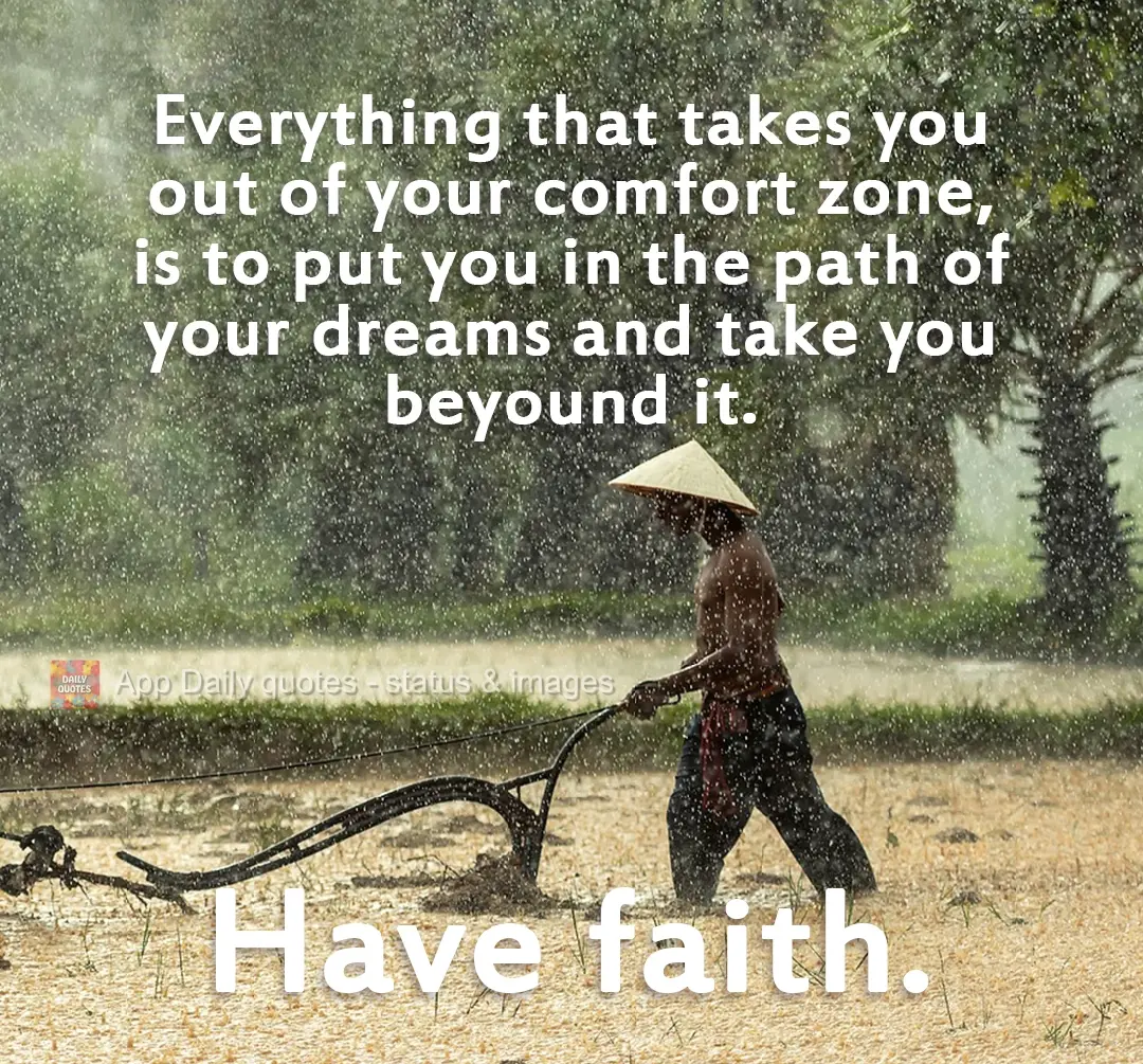 Tudo o que te tira da zona de conforto, é para te colocar no caminho dos seus sonhos e te levar além. Tenha fé.