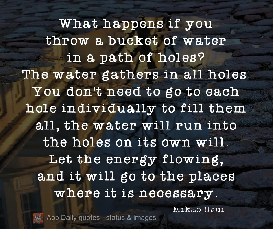 If you throw a bucket of water onto a path of holes, what happens? The water gathers in all the holes. You don't need to go to each individual hole to fi...