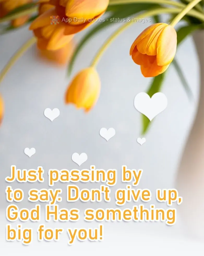 Just passing by to say: Don't give up, God has something big for you!