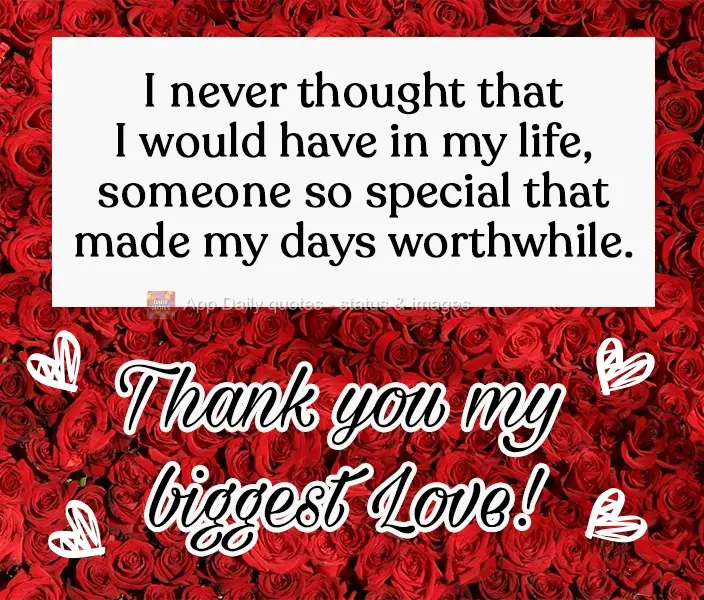 I never thought that I would have someone so special in my life to make my days worthwhile. Thank you, my great Love!