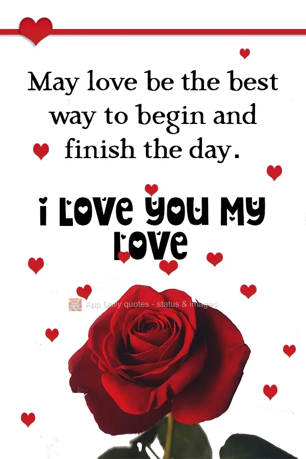 Que o amor seja a melhor forma de começar e terminar o dia. Meu amor, amo você!