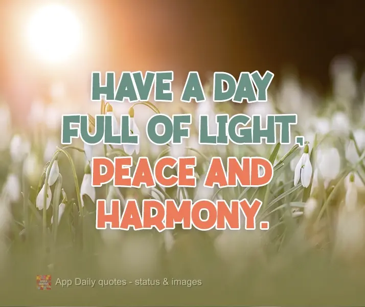 Tenha um Dia cheio de luz, paz e harmonia.