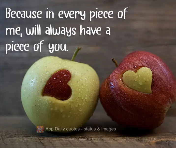 Because in every piece of me, there will always be a piece of you
