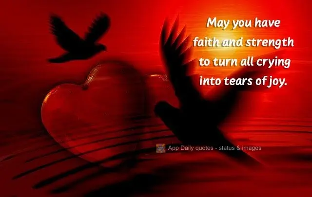 May you have faith and strength to turn all crying into tears of joy.