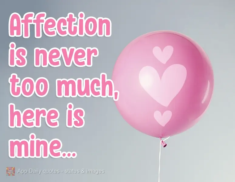 Affection is never too much, here is mine...
