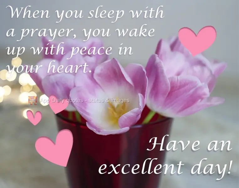 Quando você dorme com oração, acorda com paz no coração.  Tenha um excelente dia!