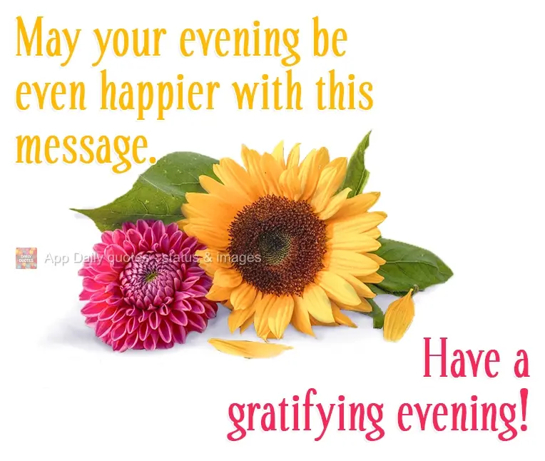 May your afternoon be even happier with this message. Have a gratifying afternoon!