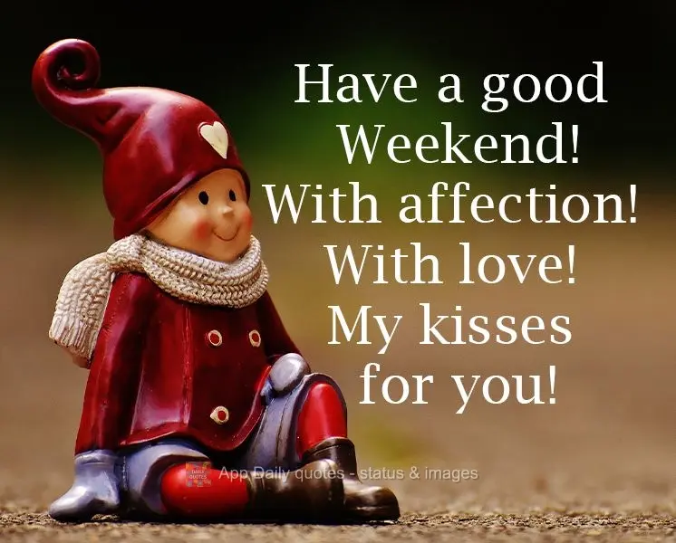 Have a good weekend! With affection! With love! My kisses for you