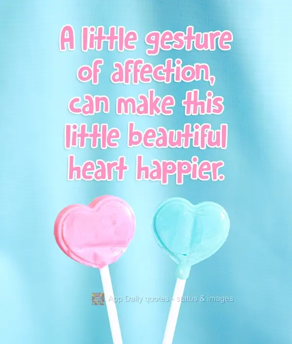 Um pequeno gesto de carinho, pode fazer mais feliz esse seu lindo coraçãozinho.
