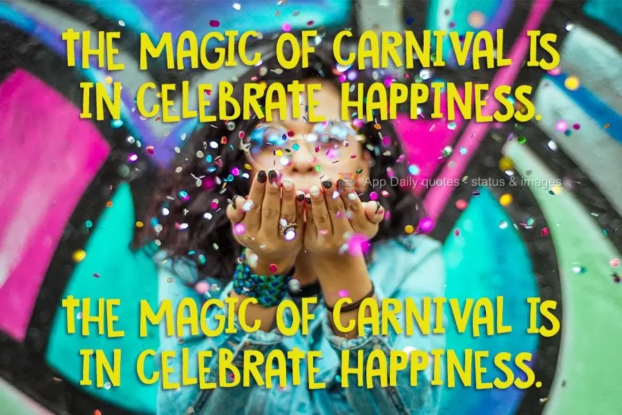 A magia do carnaval está em celebrar a felicidade.  Feliz Carnaval!