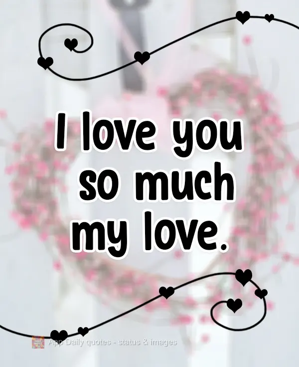 I adore you so much my love.