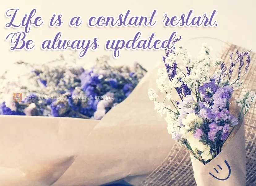 Life is a constant restart. Always keep up to date.