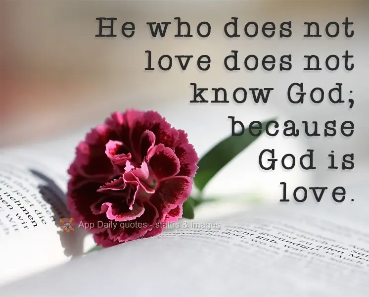 He who does not love does not know God; because God is love.