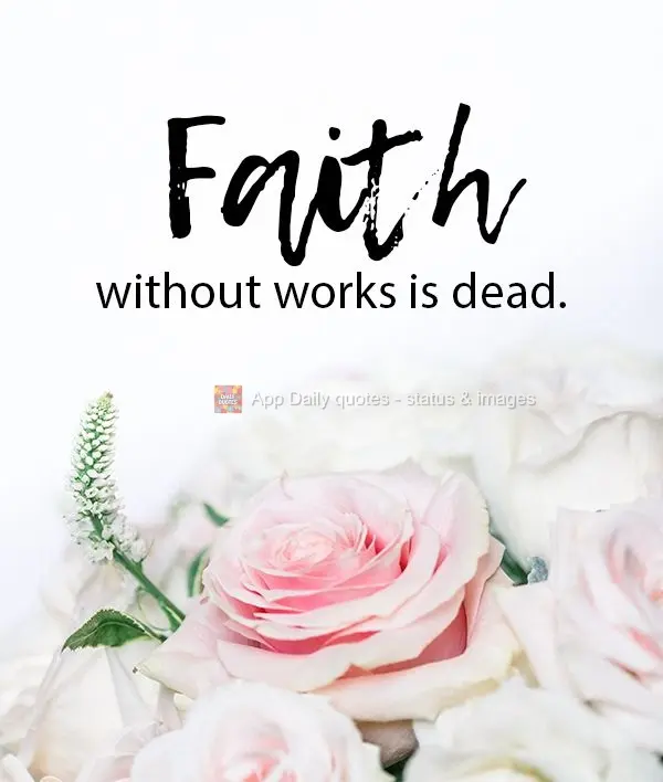 Faith without work is dead.