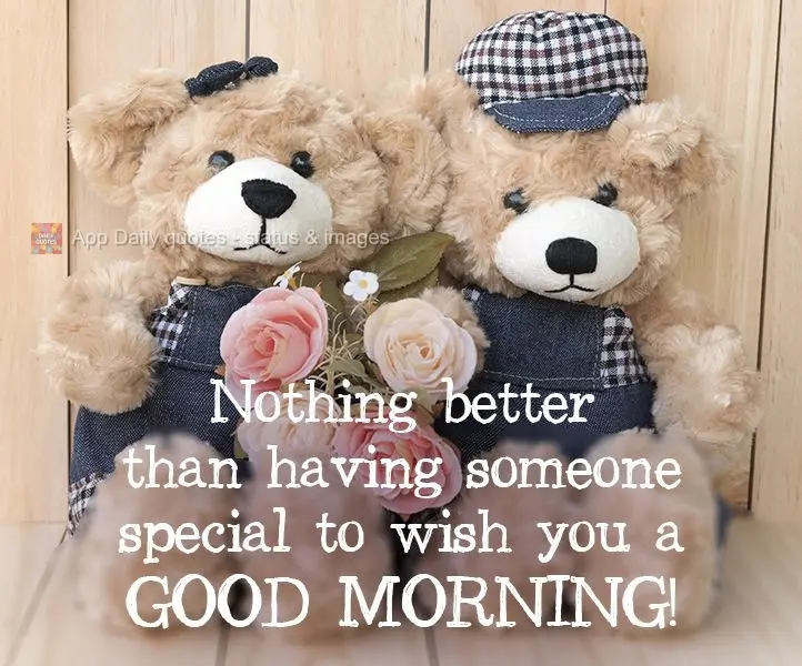 Nada melhor que ter alguém especial para desejar um bom dia.
