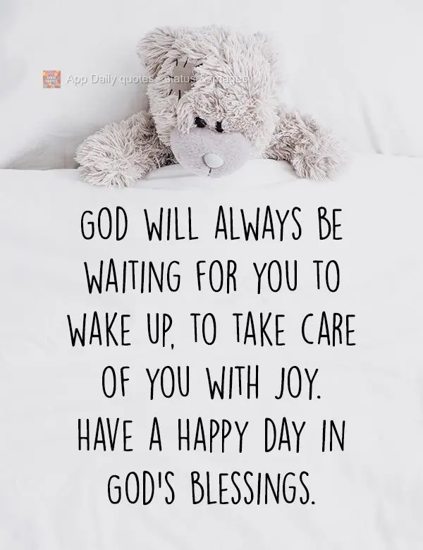 Deus sempre vai estar esperando você acordar, para te cuidar com alegria. Tenha um dia Feliz nas bênçãos de Deus!
