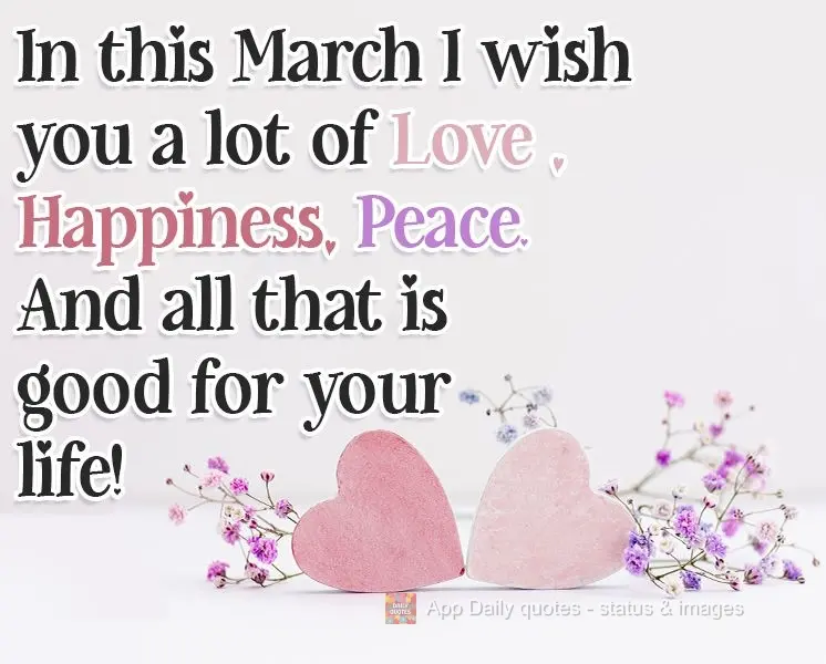 Neste mês de Março te desejo muito Amor, Felicidade, Paz. E tudo que há de bom para sua vida! 