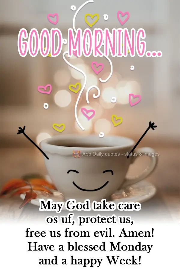 May God take care of us, protect us, free us from evil. Amen! Have a blessed Monday and a happy Week! Good morning....