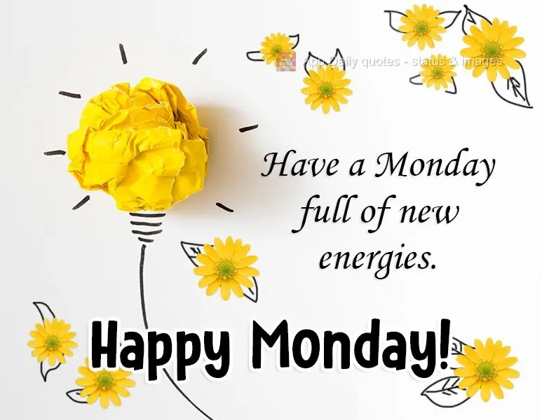 Tenha uma Segunda-feira cheia de novas energias.  Feliz Segunda-feira!