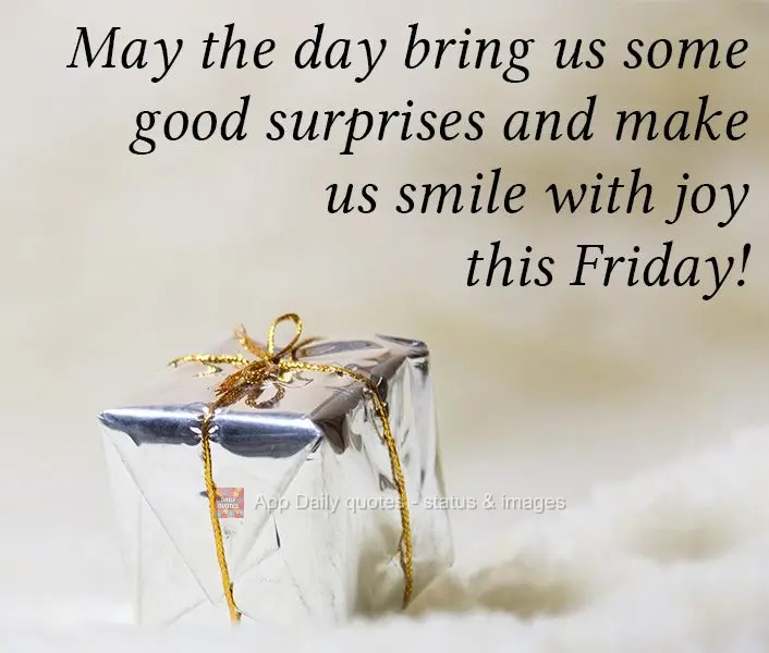 Que o dia nos apronte umas surpresas boas e nos faça sorrir de alegria nesta Sexta-feira!
