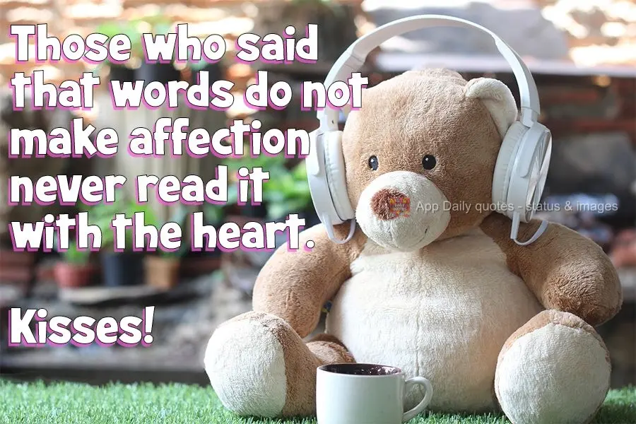 Those who said that words do not spell affection never read them from the heart. Kisses!