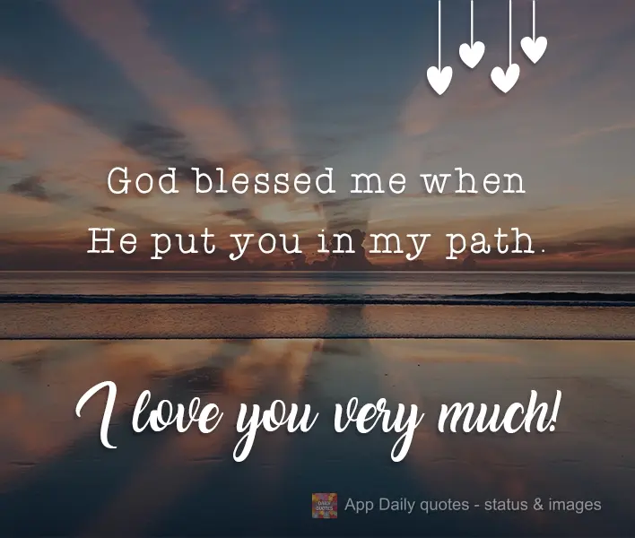Deus me abençoou quando colocou você no meu caminho! 
 Eu amo muito você!