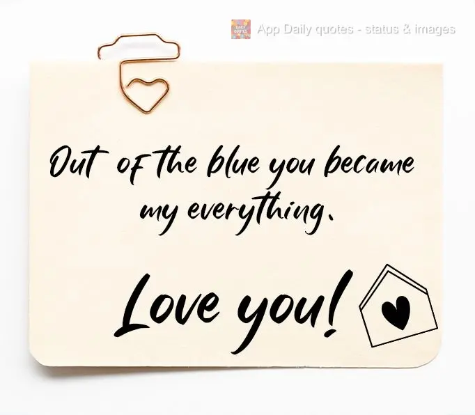 Out of the blue you became my everything. Love you!