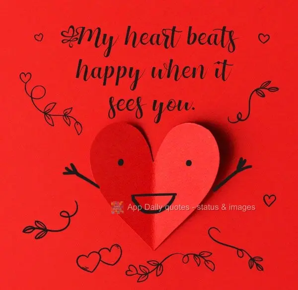 My heart beats happily when I see you.