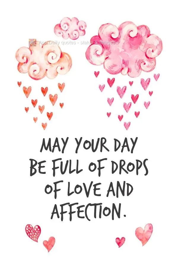 Que seu dia seja repleto de gotas de amor e carinho.
