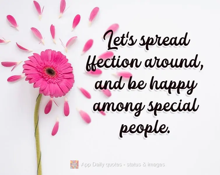 Let's spread love, and be happy with special people.