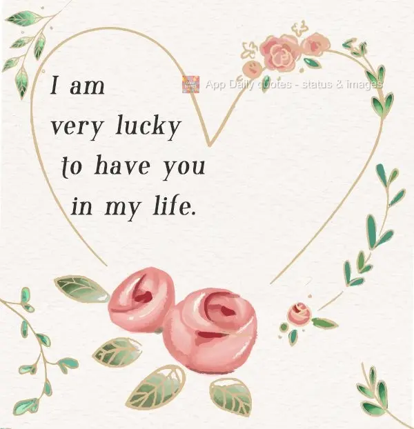 I am very lucky to have you in my life. Love you!