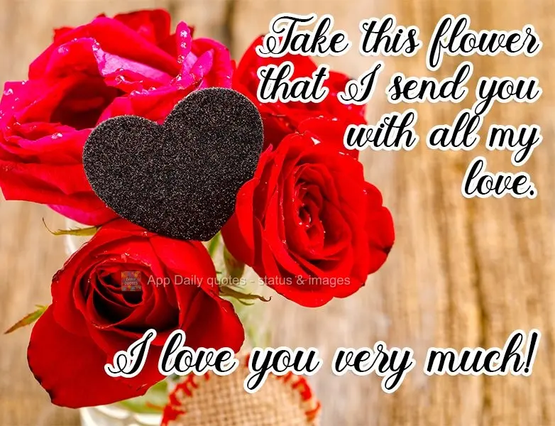 Receba esta flor que envio com todo meu amor. 
 Te amo demais!