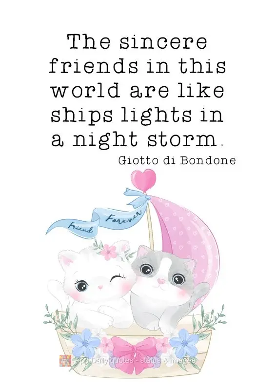 The most sincere friends in this world are like ship lights in a night storm. Giotto di Bondone