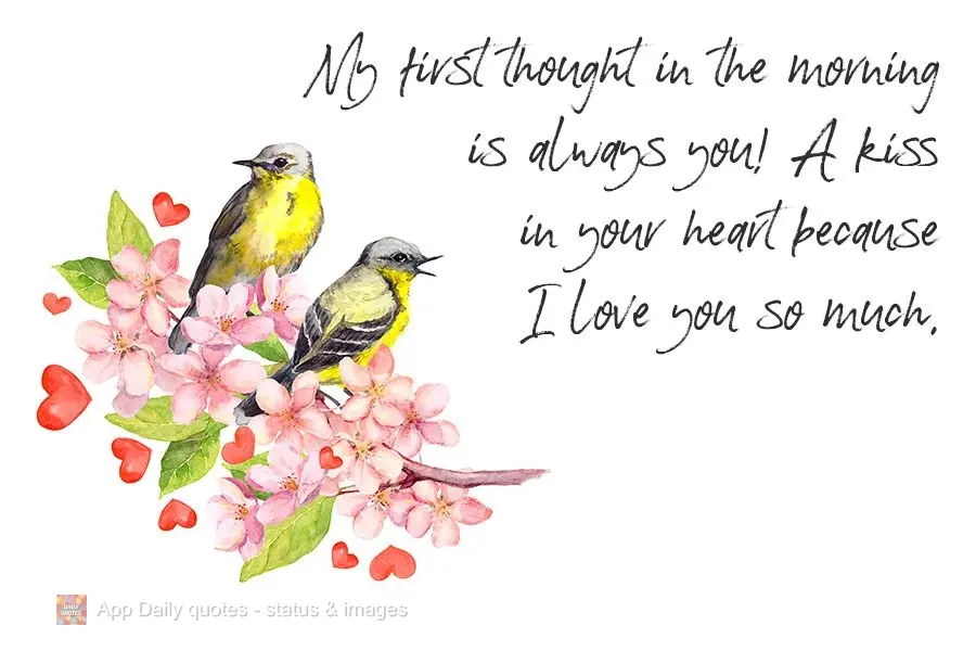 My first thought in the morning is always you! A kiss from the heart because I love you so much.