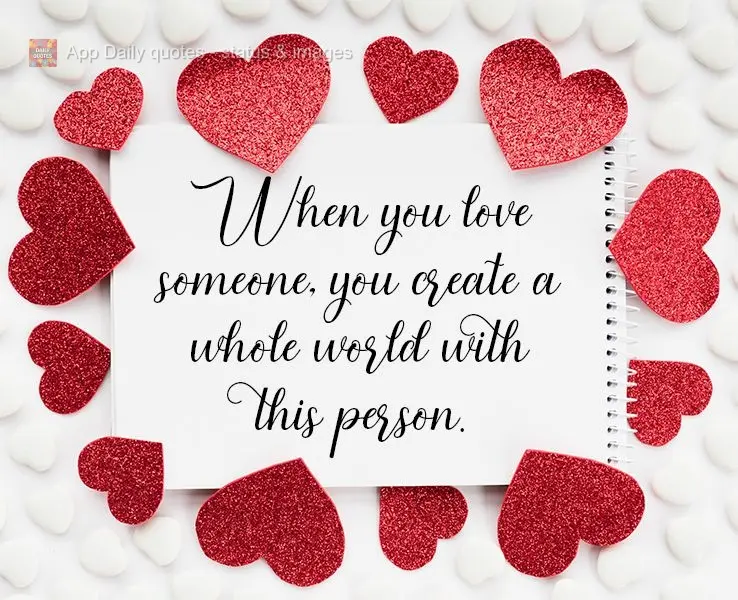 When you love someone, you create a whole world with this person.