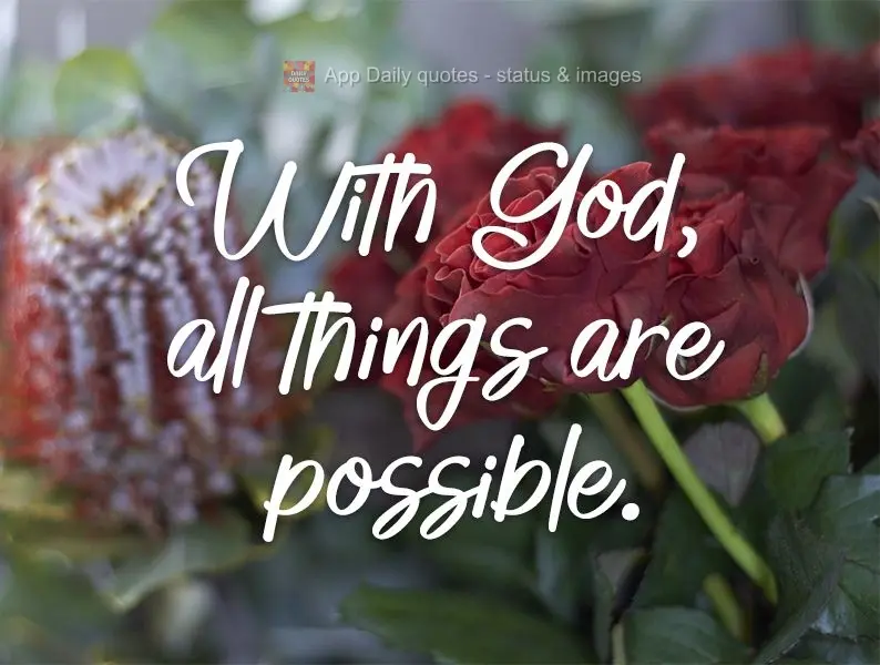 Com Deus, todas as coisas são possíveis.
