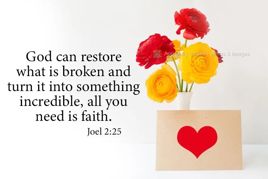 Deus pode restaurar o que está quebrado e transformá-lo em algo incrível, tudo que você precisa é fé.
 Joel 2:25