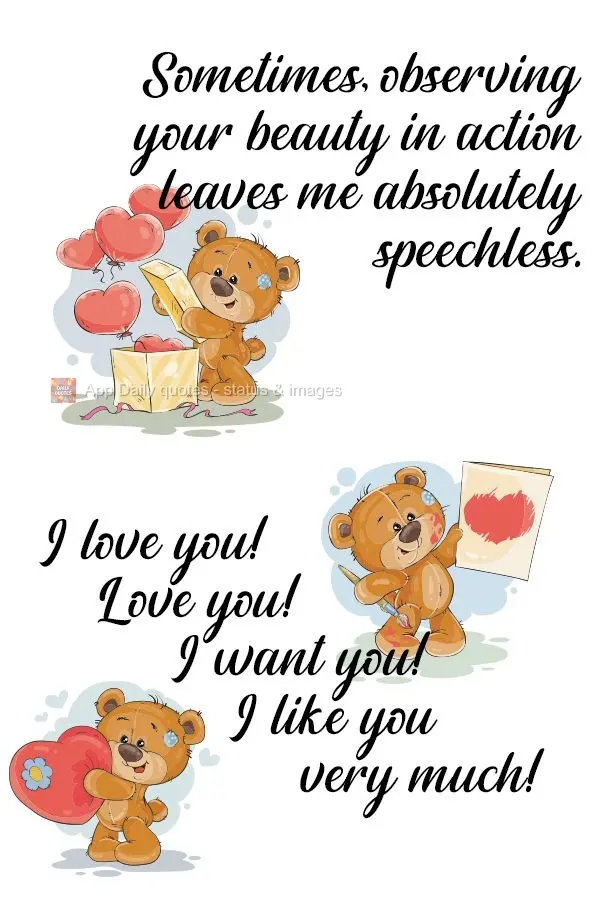 Sometimes, observing your beauty in action leaves me absolutely speechless. I love you! I adore you! I want you! I like you very much!