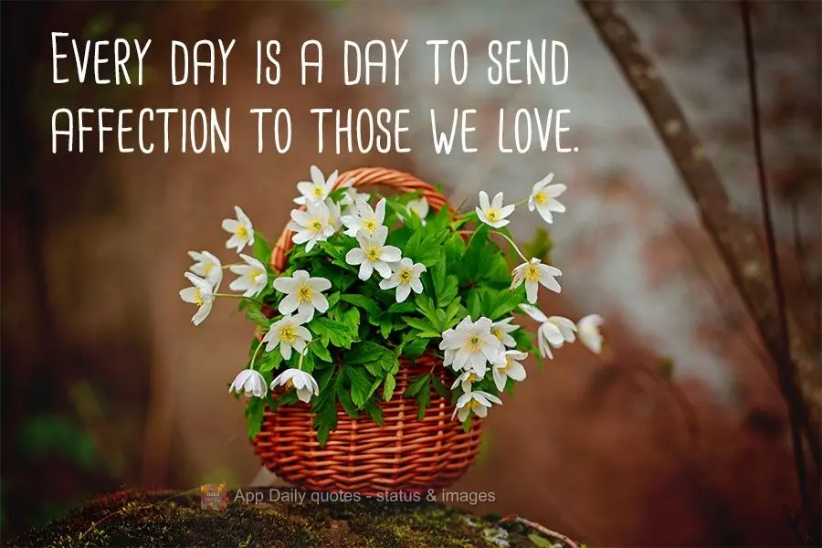Every day is a day to send affection to those we love.