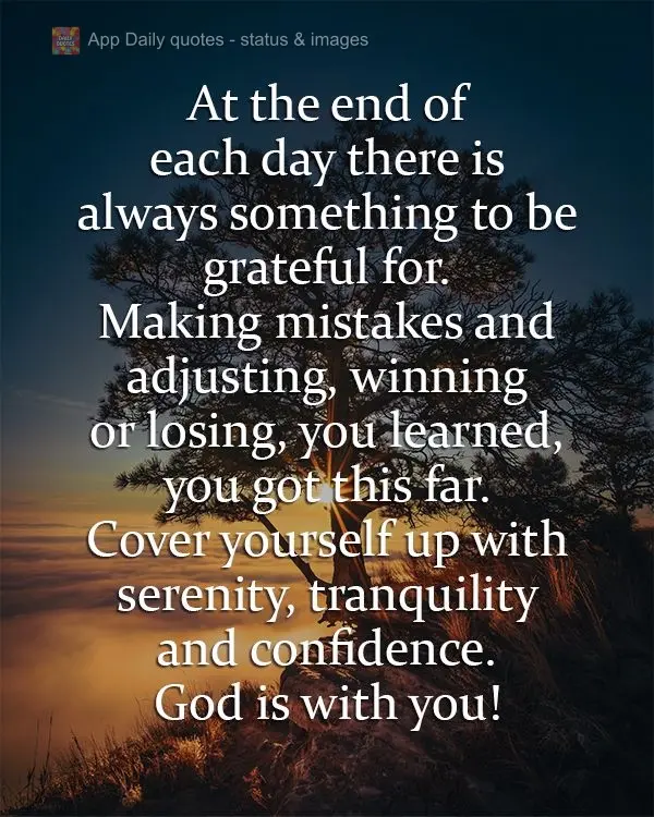 No fim de cada dia há sempre algo pelo qual ser grato. Errando ou acertando, ganhando ou perdendo, você aprendeu, você chegou até aqui. Cubra-se de s...