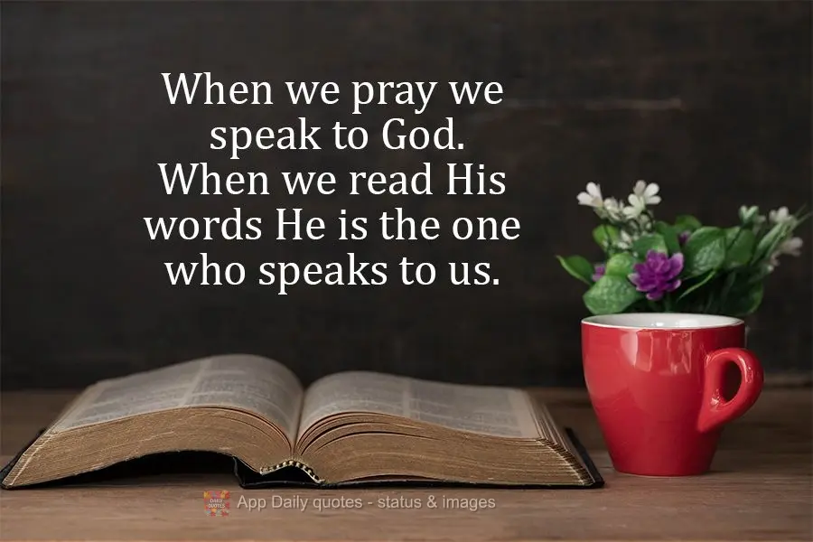 When we pray we speak to God. When we read His words He is the one who speaks to us.